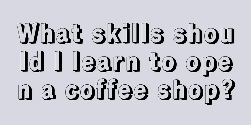 What skills should I learn to open a coffee shop?