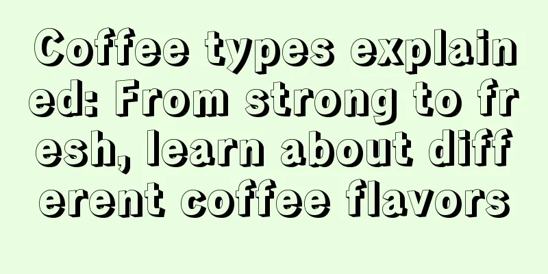 Coffee types explained: From strong to fresh, learn about different coffee flavors