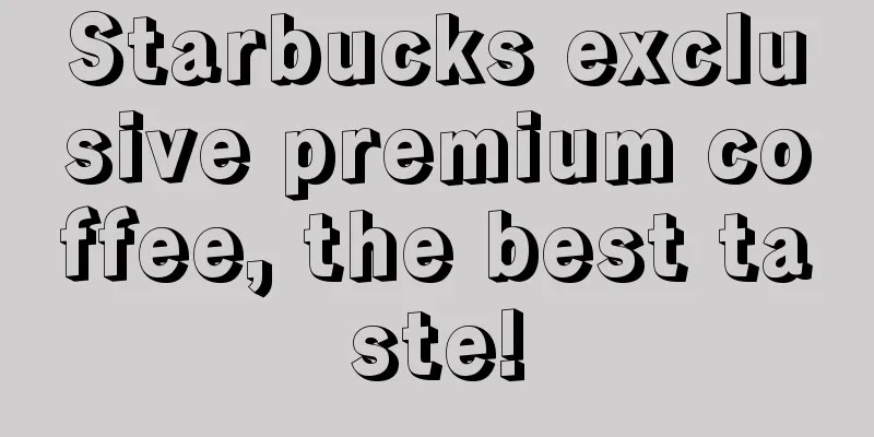 Starbucks exclusive premium coffee, the best taste!