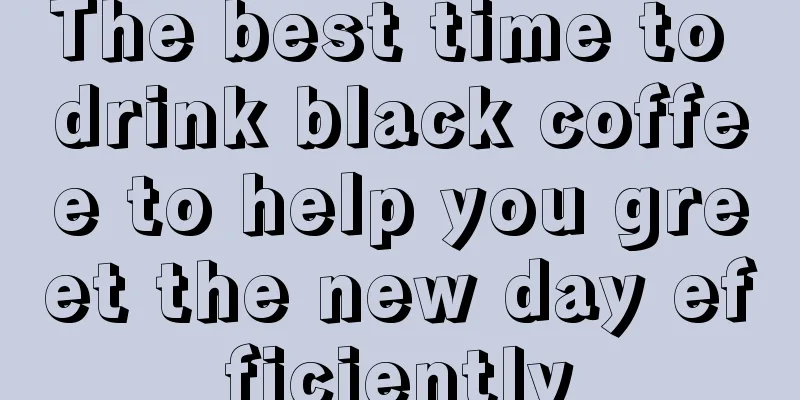 The best time to drink black coffee to help you greet the new day efficiently