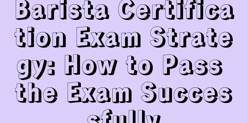 Barista Certification Exam Strategy: How to Pass the Exam Successfully