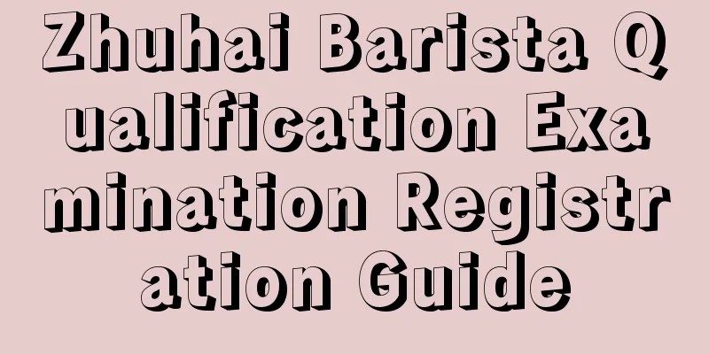 Zhuhai Barista Qualification Examination Registration Guide