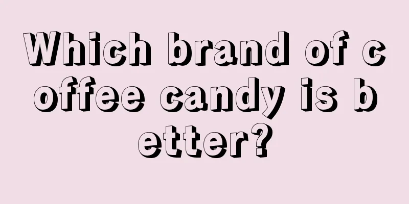 Which brand of coffee candy is better?