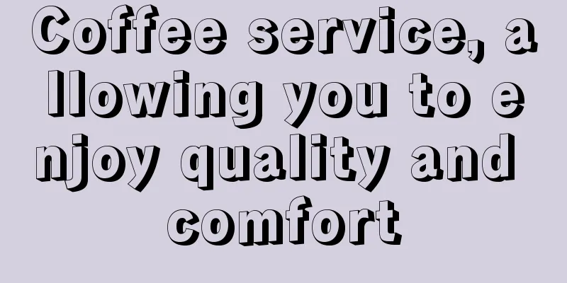 Coffee service, allowing you to enjoy quality and comfort