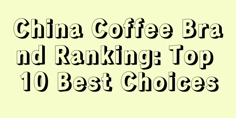 China Coffee Brand Ranking: Top 10 Best Choices