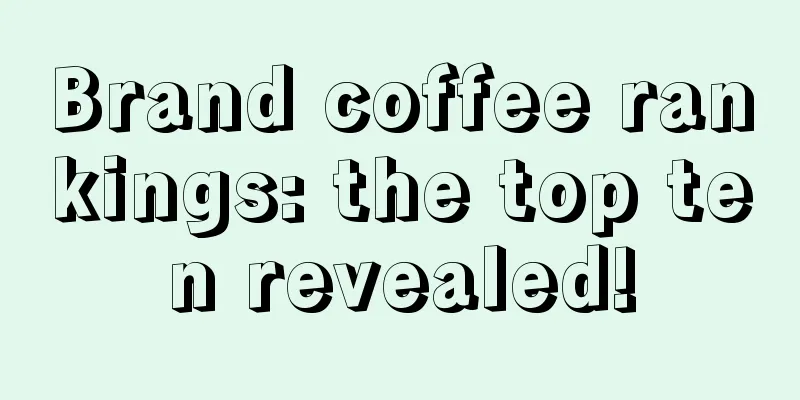 Brand coffee rankings: the top ten revealed!