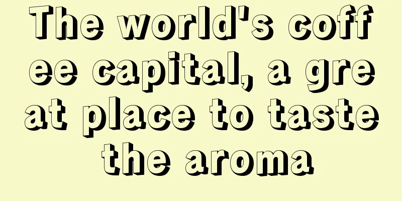 The world's coffee capital, a great place to taste the aroma