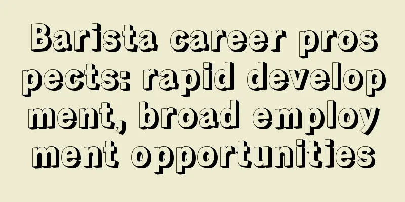 Barista career prospects: rapid development, broad employment opportunities