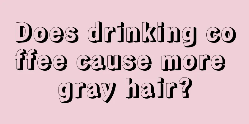 Does drinking coffee cause more gray hair?