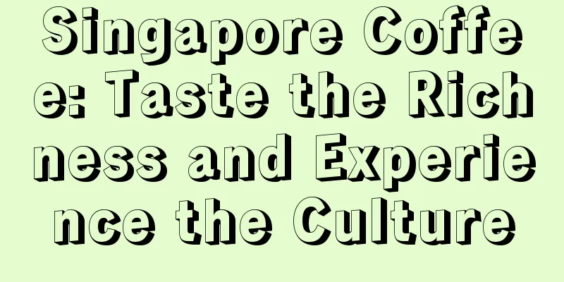 Singapore Coffee: Taste the Richness and Experience the Culture