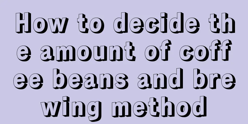 How to decide the amount of coffee beans and brewing method