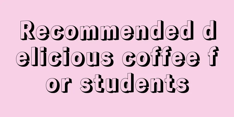 Recommended delicious coffee for students