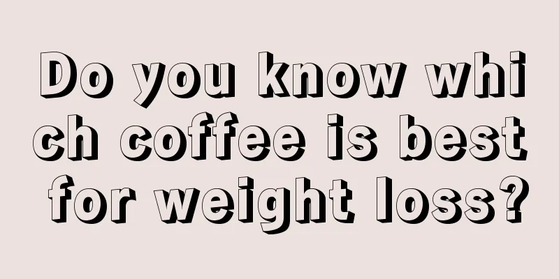 Do you know which coffee is best for weight loss?