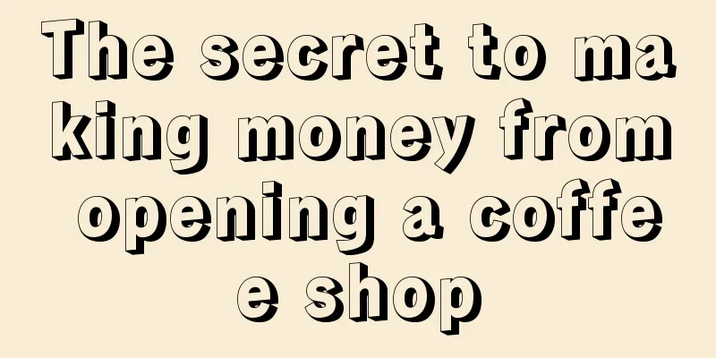 The secret to making money from opening a coffee shop