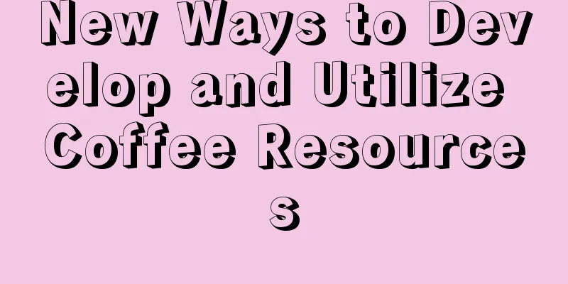 New Ways to Develop and Utilize Coffee Resources