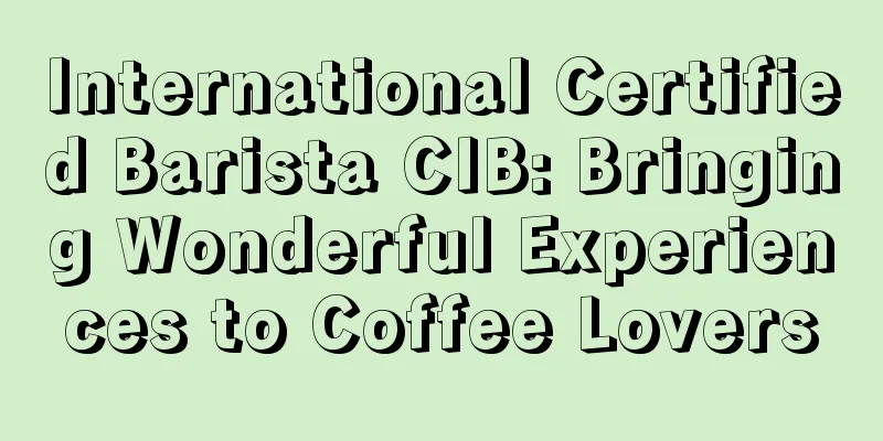 International Certified Barista CIB: Bringing Wonderful Experiences to Coffee Lovers