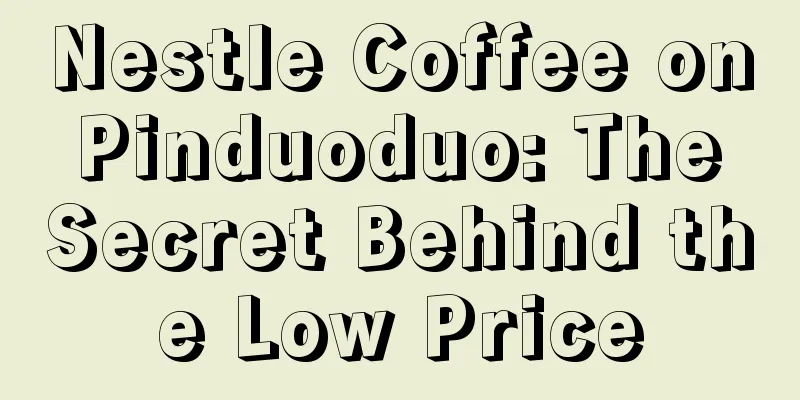 Nestle Coffee on Pinduoduo: The Secret Behind the Low Price