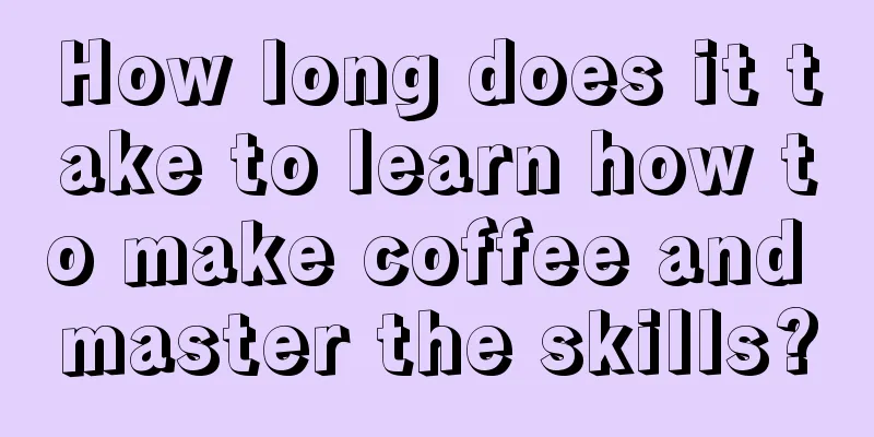 How long does it take to learn how to make coffee and master the skills?