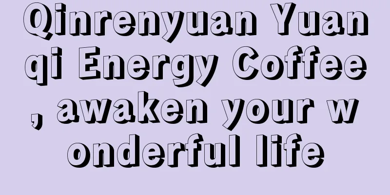 Qinrenyuan Yuanqi Energy Coffee, awaken your wonderful life