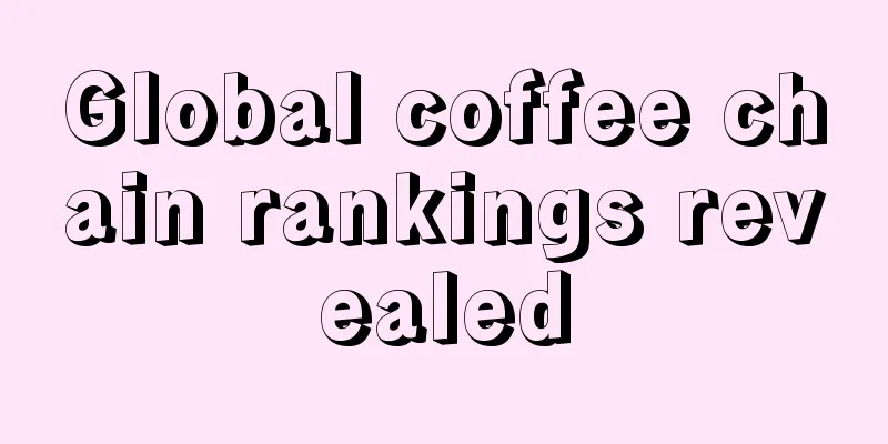 Global coffee chain rankings revealed