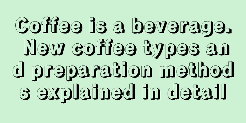 Coffee is a beverage. New coffee types and preparation methods explained in detail