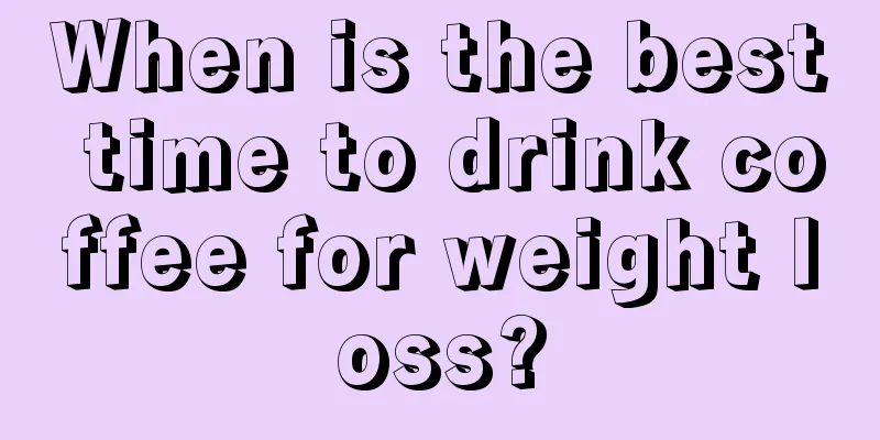 When is the best time to drink coffee for weight loss?