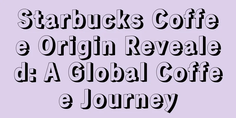 Starbucks Coffee Origin Revealed: A Global Coffee Journey