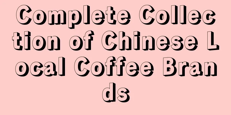 Complete Collection of Chinese Local Coffee Brands