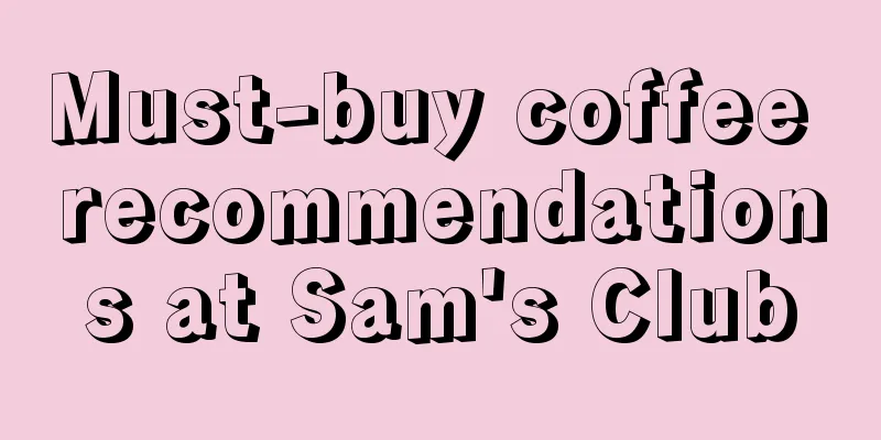 Must-buy coffee recommendations at Sam's Club