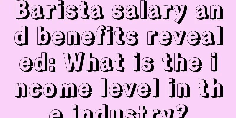 Barista salary and benefits revealed: What is the income level in the industry?