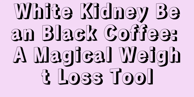 White Kidney Bean Black Coffee: A Magical Weight Loss Tool