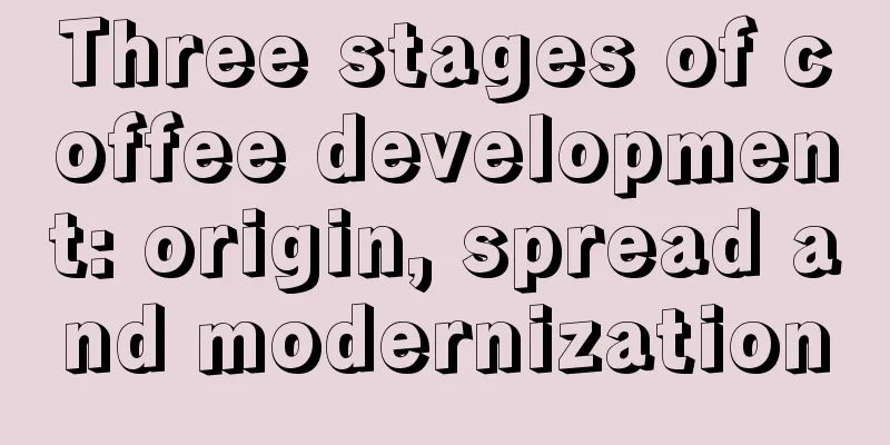 Three stages of coffee development: origin, spread and modernization