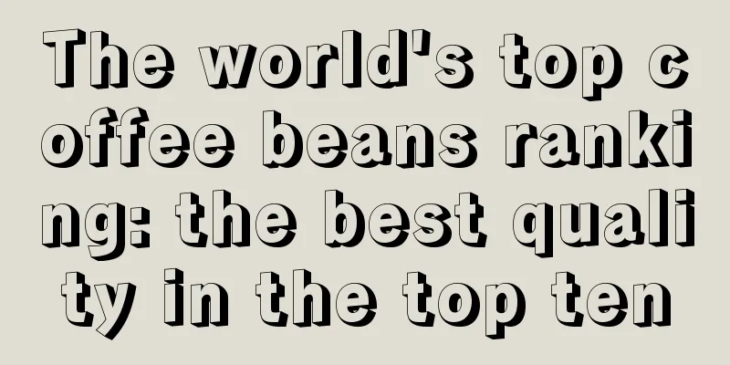 The world's top coffee beans ranking: the best quality in the top ten