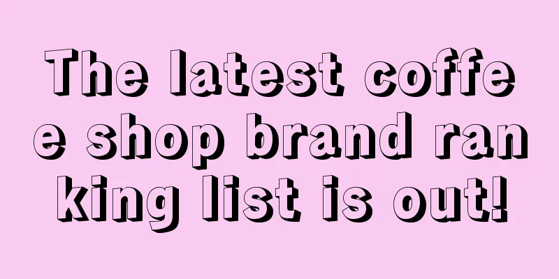 The latest coffee shop brand ranking list is out!