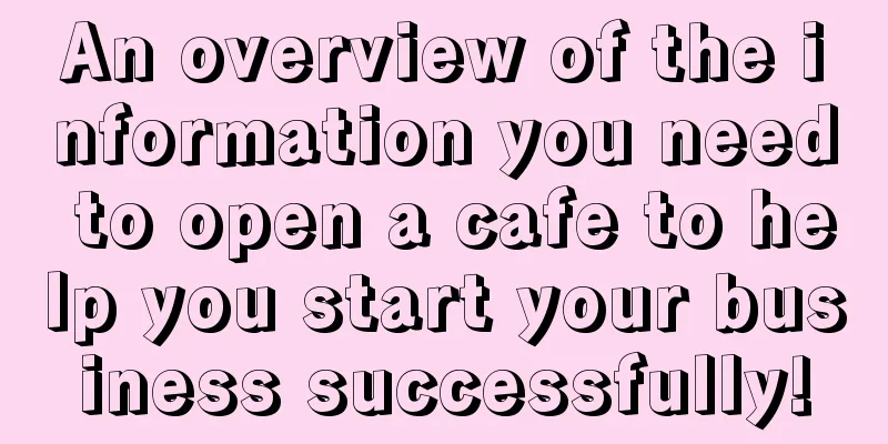 An overview of the information you need to open a cafe to help you start your business successfully!