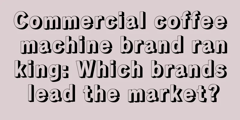 Commercial coffee machine brand ranking: Which brands lead the market?