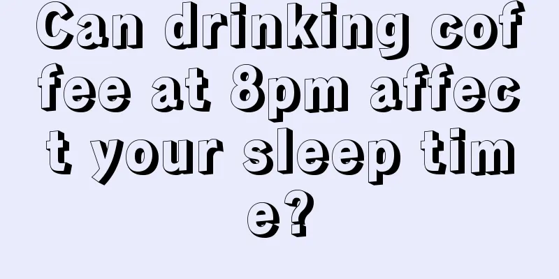 Can drinking coffee at 8pm affect your sleep time?