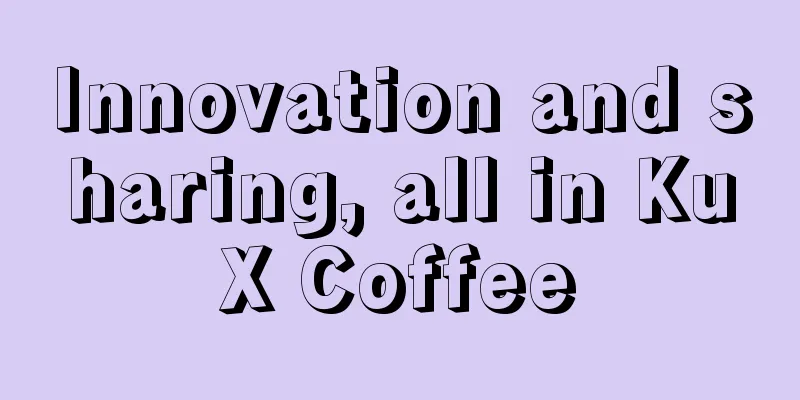 Innovation and sharing, all in KuX Coffee