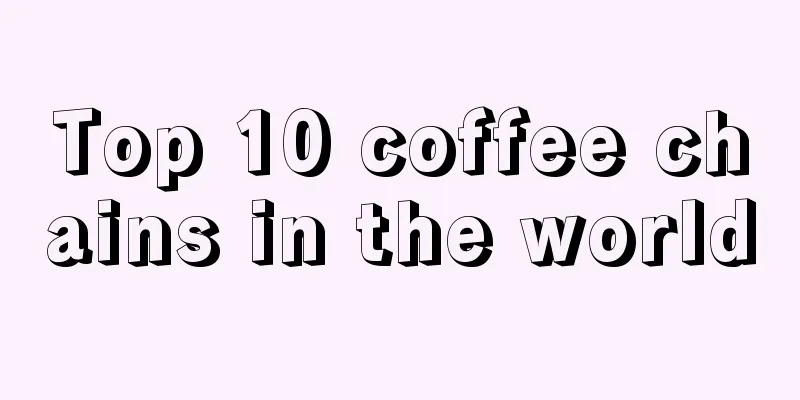 Top 10 coffee chains in the world