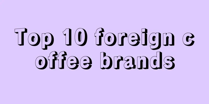 Top 10 foreign coffee brands