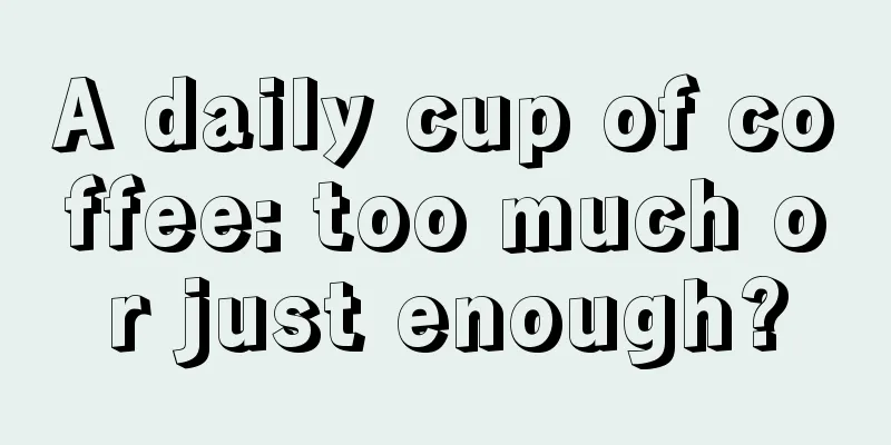 A daily cup of coffee: too much or just enough?