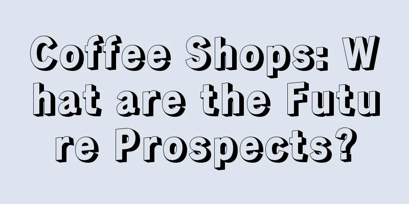 Coffee Shops: What are the Future Prospects?