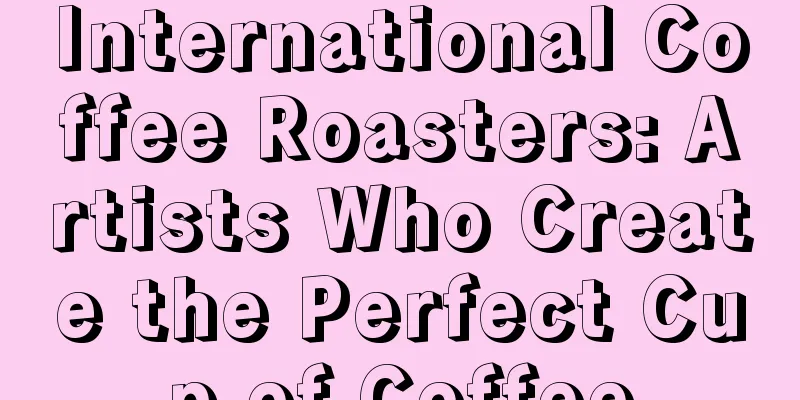 International Coffee Roasters: Artists Who Create the Perfect Cup of Coffee