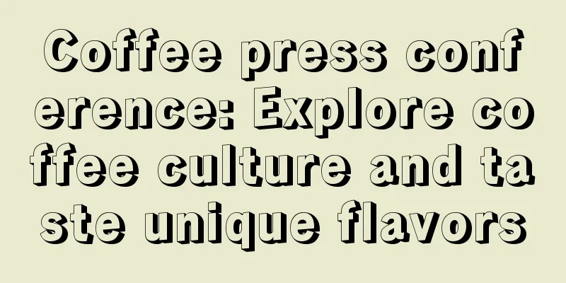 Coffee press conference: Explore coffee culture and taste unique flavors