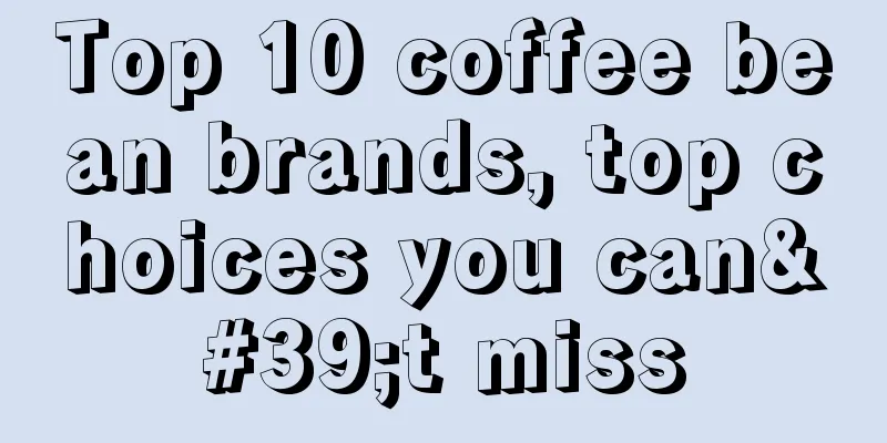 Top 10 coffee bean brands, top choices you can't miss