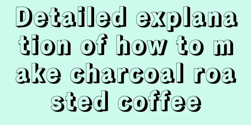 Detailed explanation of how to make charcoal roasted coffee