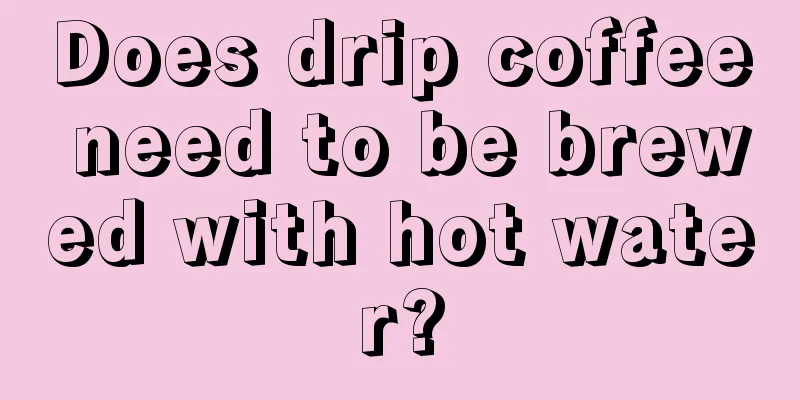 Does drip coffee need to be brewed with hot water?