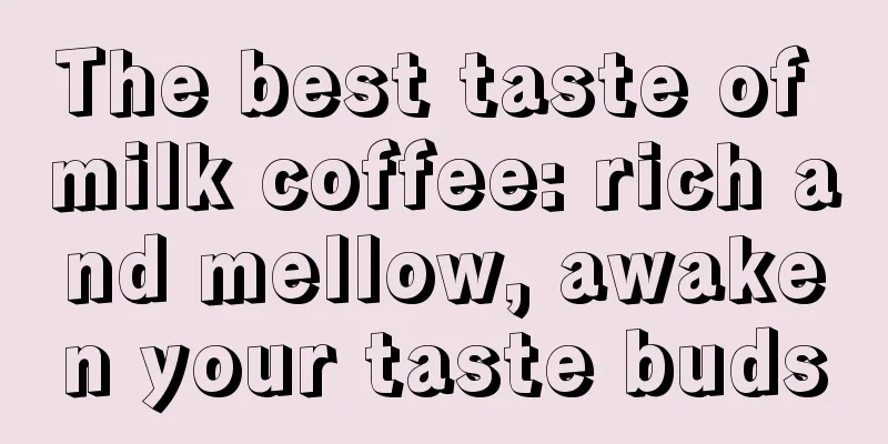 The best taste of milk coffee: rich and mellow, awaken your taste buds