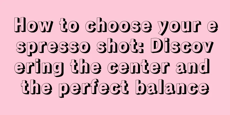 How to choose your espresso shot: Discovering the center and the perfect balance