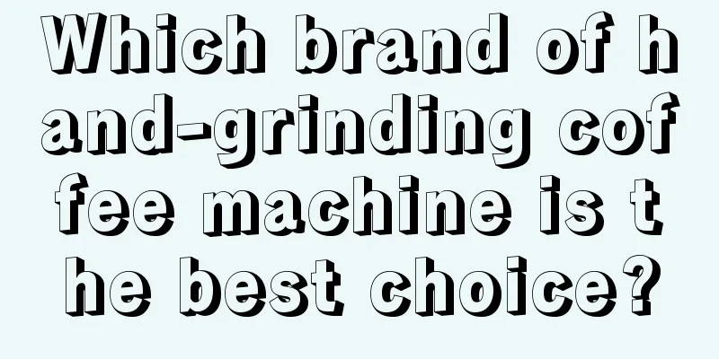 Which brand of hand-grinding coffee machine is the best choice?